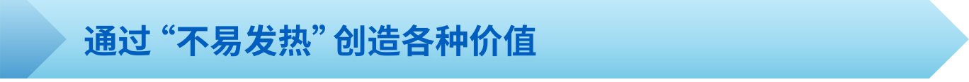 通过“不易发热”创造各种价值