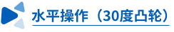 水平操作(30度凸轮)
