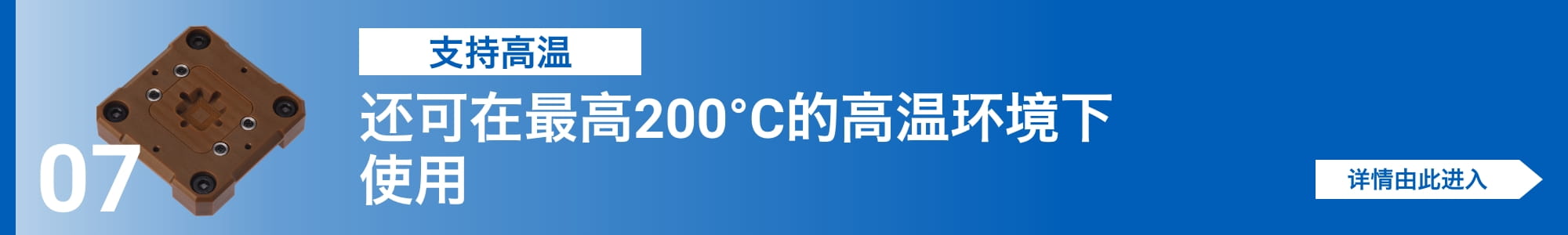 [支持高温]还可在最高200°C的高温环境下使用。详情由此进入